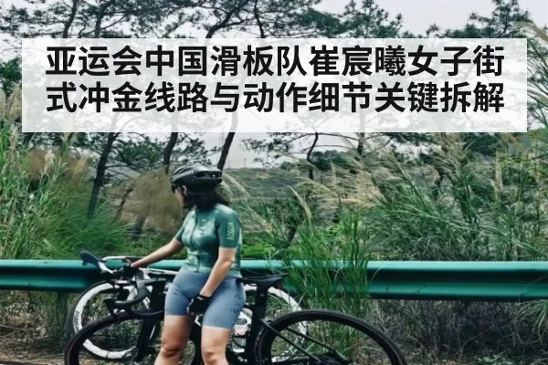 亚运会中国滑板队崔宸曦女子街式冲金线路与动作细节关键拆解